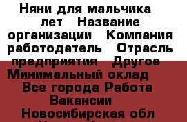 Няни для мальчика 3 лет › Название организации ­ Компания-работодатель › Отрасль предприятия ­ Другое › Минимальный оклад ­ 1 - Все города Работа » Вакансии   . Новосибирская обл.,Новосибирск г.